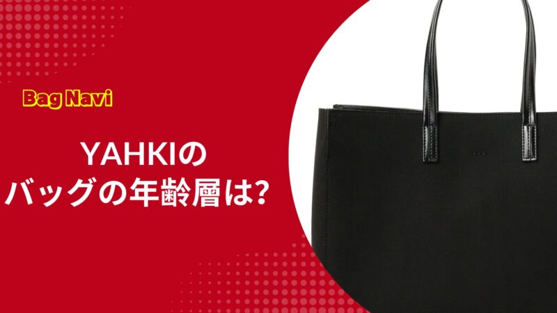 ヤーキ(YAHKI)バッグの年齢層は？人気の理由や口コミを徹底解説